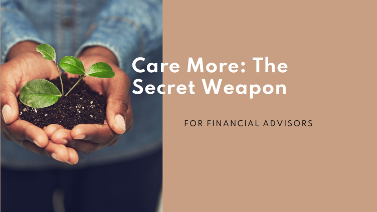 Care More: The Financial Advisor’s Secret Weapon!